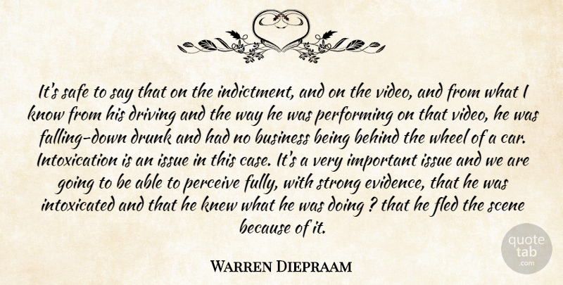 Warren Diepraam Quote About Behind, Business, Driving, Drunk, Issue: Its Safe To Say That...