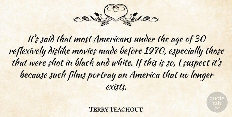 Terry Teachout Quote About Age, America, Dislike, Films, Longer: Its Said That Most Americans...