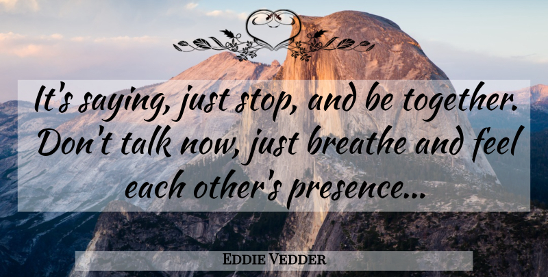Eddie Vedder Quote About Together, Breathe, Feels: Its Saying Just Stop And...