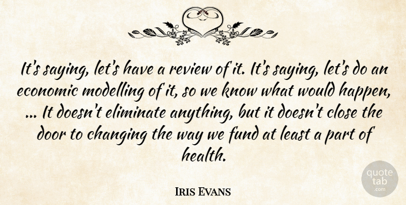 Iris Evans Quote About Changing, Close, Door, Economic, Eliminate: Its Saying Lets Have A...