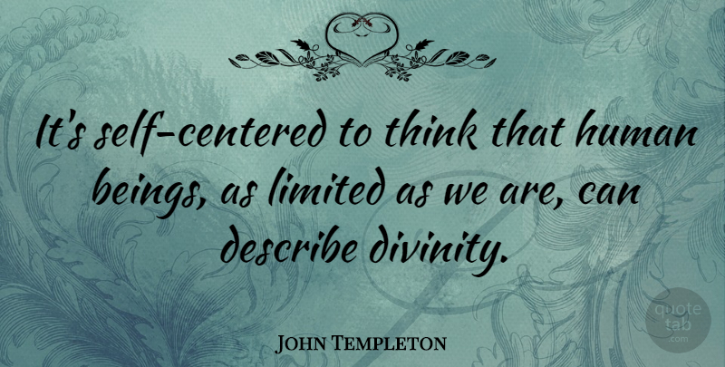 John Templeton Quote About Optimistic, Thinking, Self: Its Self Centered To Think...