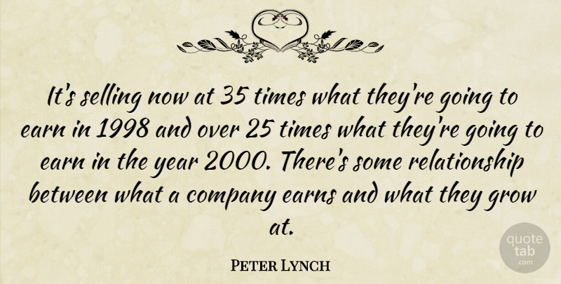 Peter Lynch Quote About Company, Earn, Grow, Relationship, Selling: Its Selling Now At 35...