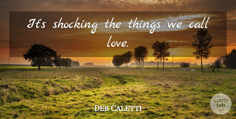 Deb Caletti Quote About Surprise, Shocking Things, Shocking: Its Shocking The Things We...