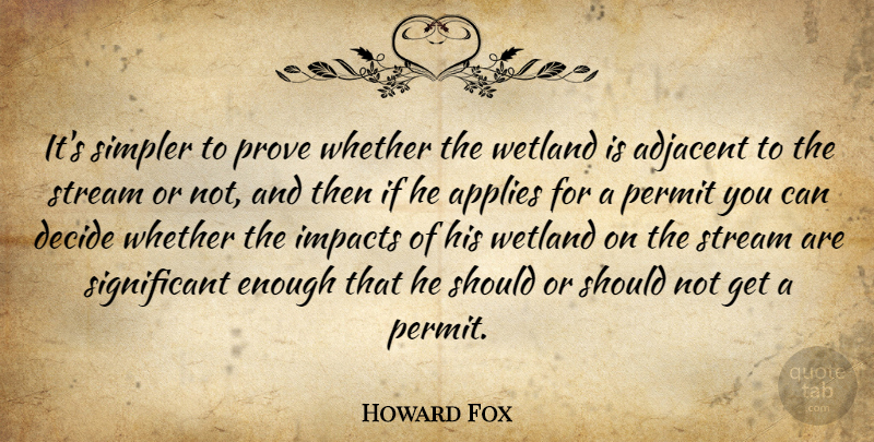 Howard Fox Quote About Applies, Decide, Impacts, Permit, Prove: Its Simpler To Prove Whether...