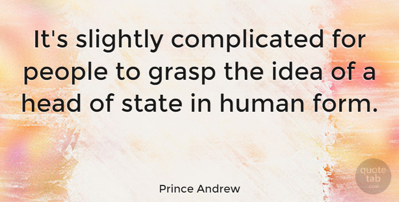 Prince Andrew Quote About Ideas, People, Complicated: Its Slightly Complicated For People...