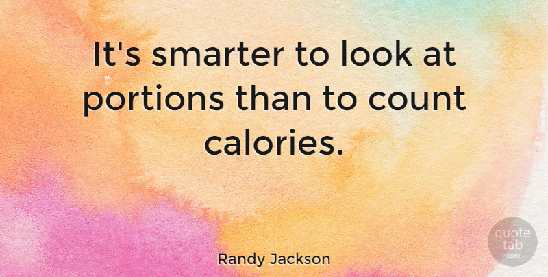 Randy Jackson Quote About Looks, Calories, Portions: Its Smarter To Look At...