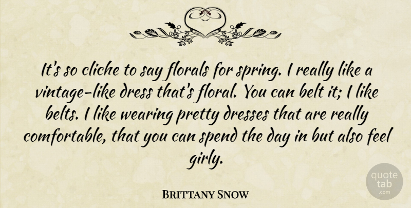 Brittany Snow Quote About Girly, Spring, Vintage: Its So Cliche To Say...