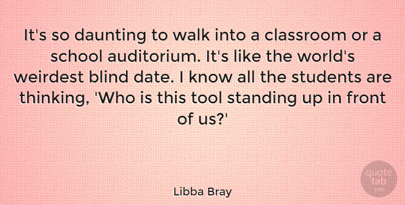 Libba Bray Quote About Classroom, Daunting, Front, School, Standing: Its So Daunting To Walk...