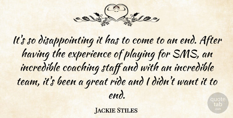 Jackie Stiles Quote About Coaching, Experience, Great, Incredible, Playing: Its So Disappointing It Has...