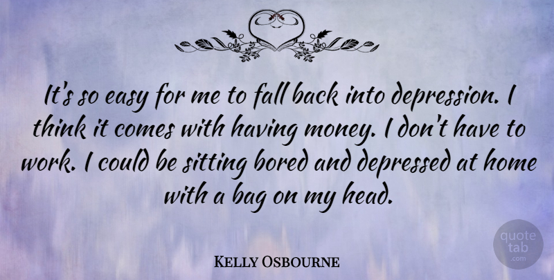 Kelly Osbourne Quote About Fall, Home, Thinking: Its So Easy For Me...