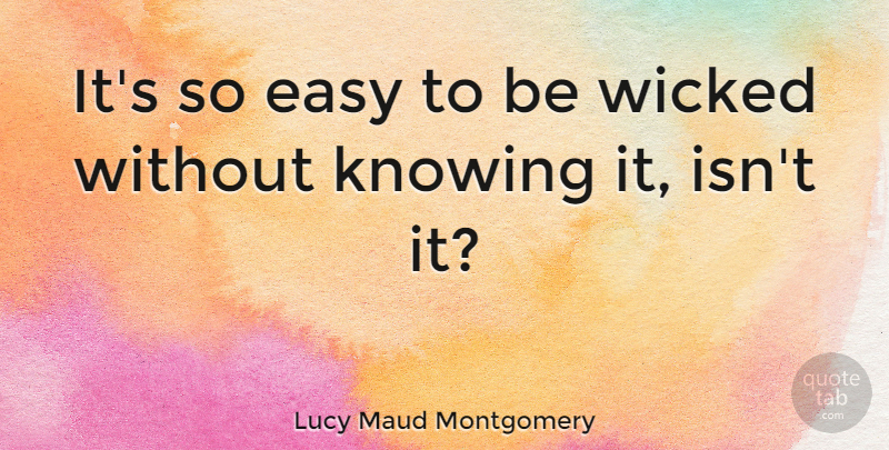 Lucy Maud Montgomery Quote About Knowing, Wicked, Easy: Its So Easy To Be...