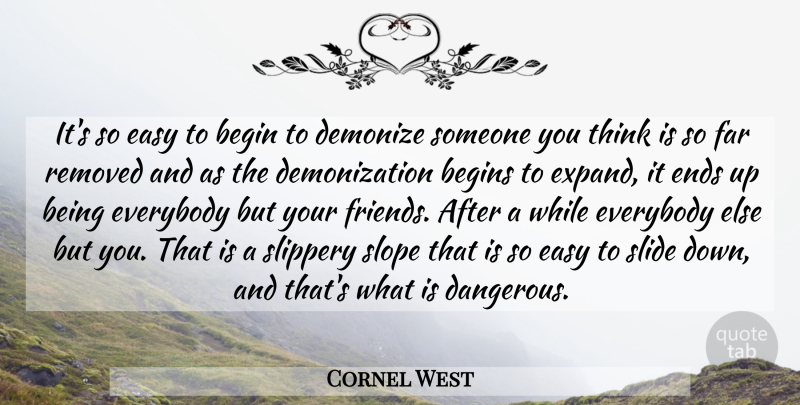 Cornel West Quote About Thinking, Down And, Slippery Slope: Its So Easy To Begin...