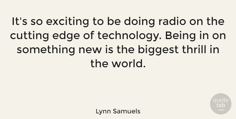 Lynn Samuels Quote About Cutting, Technology, Thrill: Its So Exciting To Be...