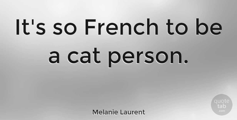 Melanie Laurent Quote About Cat, Persons: Its So French To Be...