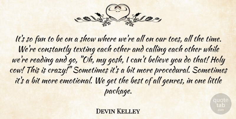 Devin Kelley Quote About Fun, Crazy, Believe: Its So Fun To Be...
