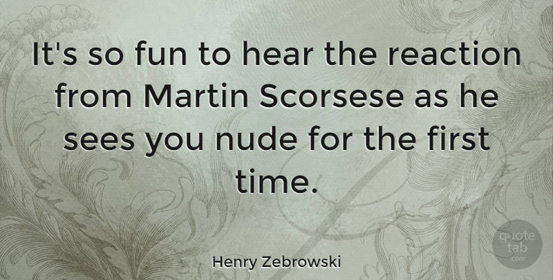 Henry Zebrowski Quote About Martin, Reaction, Scorsese, Sees, Time: Its So Fun To Hear...
