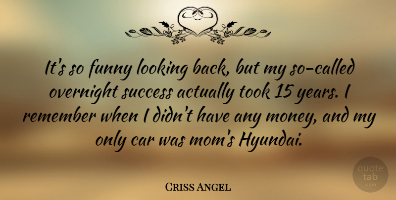 Criss Angel Quote About Mom, Years, Car: Its So Funny Looking Back...