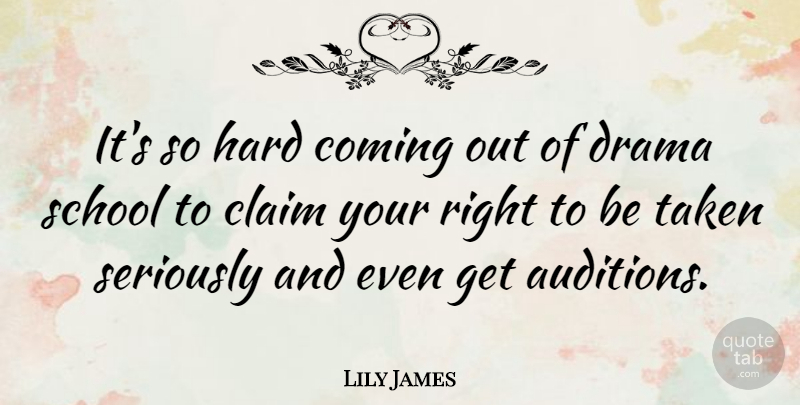 Lily James Quote About Claim, Hard, School, Taken: Its So Hard Coming Out...