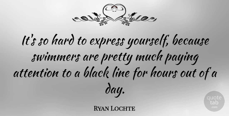 Ryan Lochte Quote About Black, Attention, Lines: Its So Hard To Express...