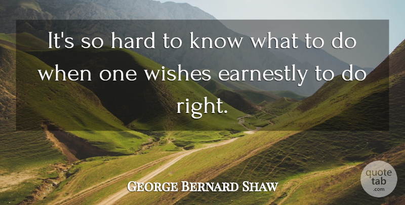 George Bernard Shaw Quote About Wish, Morality, Knows: Its So Hard To Know...