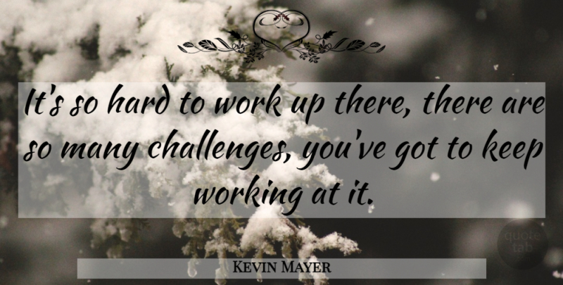 Kevin Mayer Quote About Hard, Work: Its So Hard To Work...
