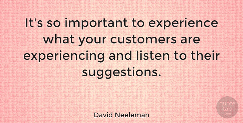 David Neeleman Quote About Important, Suggestions, Customers: Its So Important To Experience...