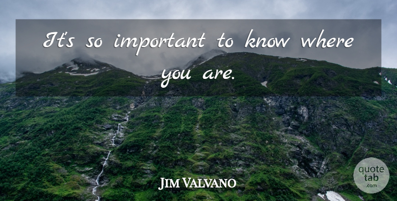 Jim Valvano Quote About Basketball, Important, Where You Are: Its So Important To Know...