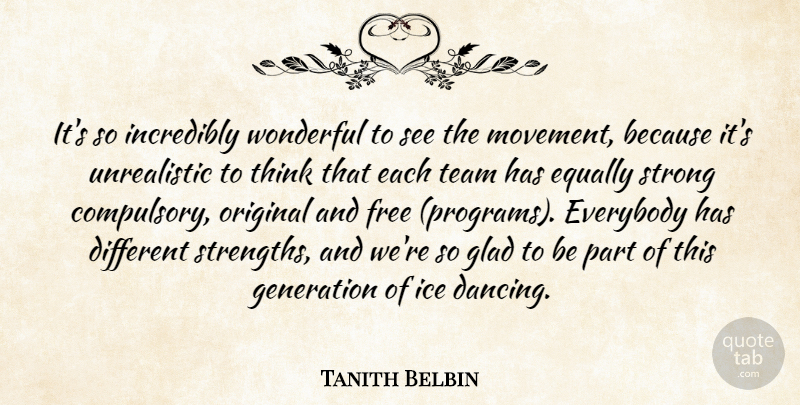 Tanith Belbin Quote About Equally, Everybody, Free, Generation, Glad: Its So Incredibly Wonderful To...