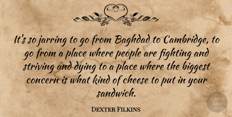 Dexter Filkins Quote About Baghdad, Biggest, Concern, Jarring, People: Its So Jarring To Go...