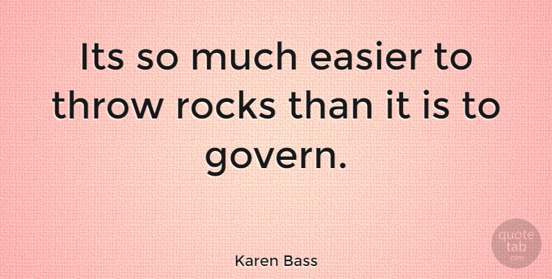 Karen Bass Quote About Rocks, Easier: Its So Much Easier To...