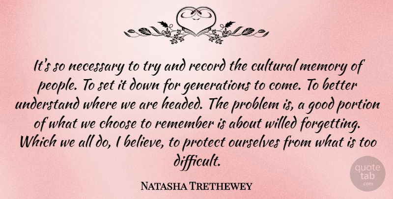 Natasha Trethewey Quote About Choose, Cultural, Good, Necessary, Ourselves: Its So Necessary To Try...
