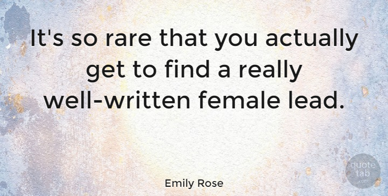 Emily Rose Quote About Female, Rare: Its So Rare That You...