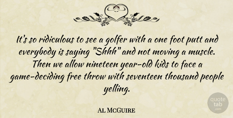 Al McGuire Quote About Moving, Kids, Golf: Its So Ridiculous To See...