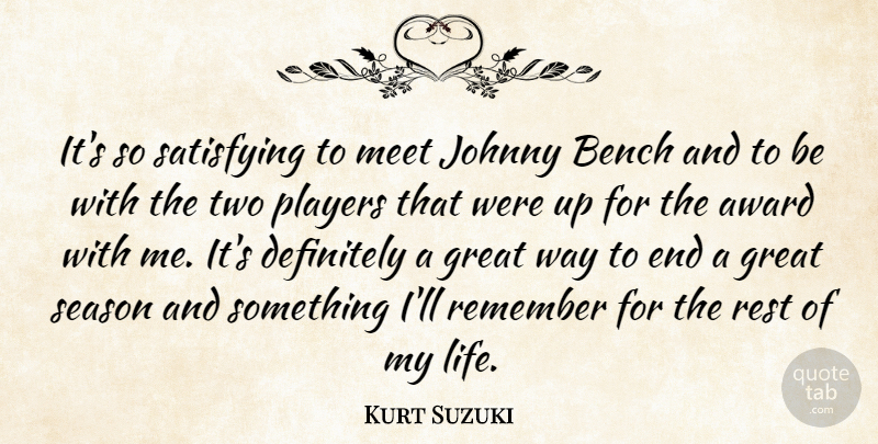 Kurt Suzuki Quote About Award, Bench, Definitely, Great, Johnny: Its So Satisfying To Meet...