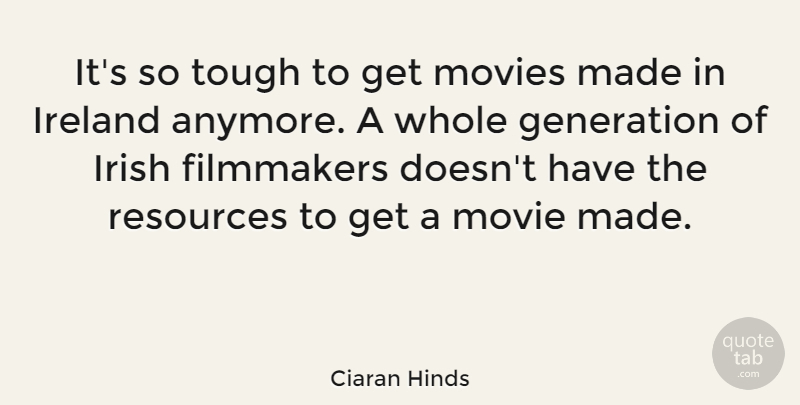Ciaran Hinds Quote About Filmmakers, Ireland, Movies, Resources, Tough: Its So Tough To Get...