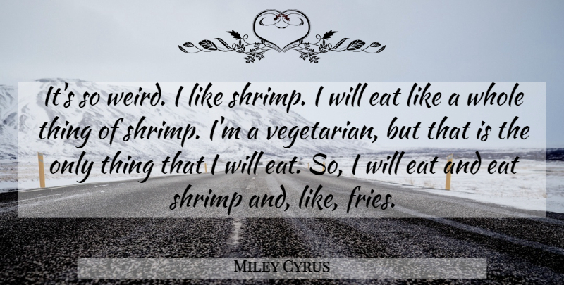 Miley Cyrus Quote About Shrimp, Vegetarian, Fries: Its So Weird I Like...