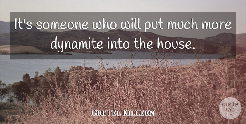 Gretel Killeen Quote About Dynamite: Its Someone Who Will Put...