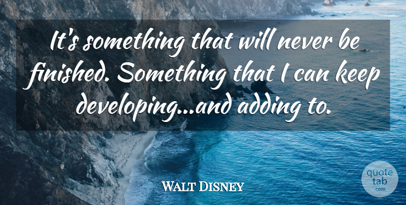 Walt Disney Quote About Disneyland, I Can, Developing: Its Something That Will Never...