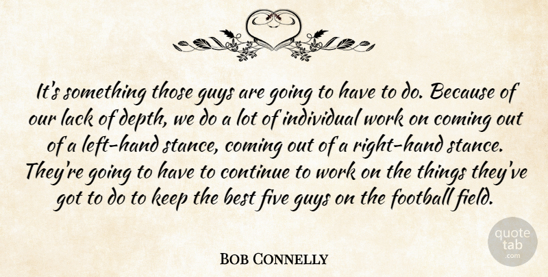 Bob Connelly Quote About Best, Coming, Continue, Five, Football: Its Something Those Guys Are...