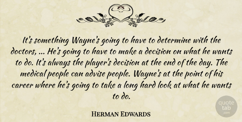 Herman Edwards Quote About Advise, Career, Decision, Determine, Hard: Its Something Waynes Going To...
