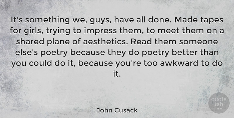 John Cusack Quote About Girl, Guy, Awkward: Its Something We Guys Have...