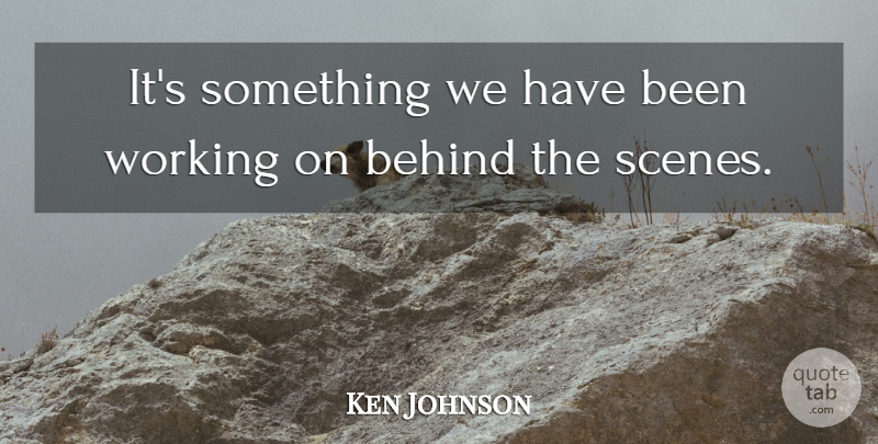 Ken Johnson Quote About Behind: Its Something We Have Been...