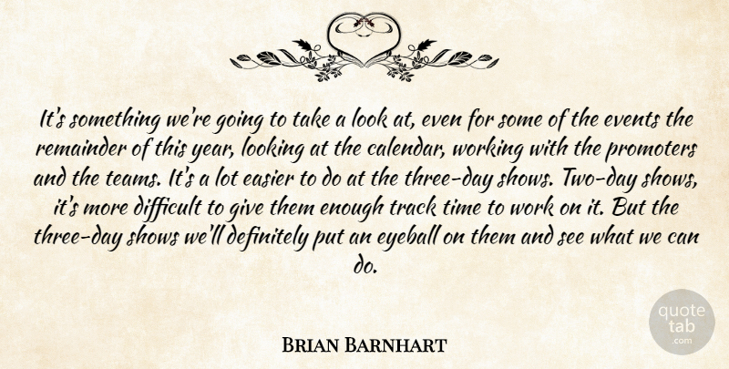Brian Barnhart Quote About Definitely, Difficult, Easier, Events, Looking: Its Something Were Going To...
