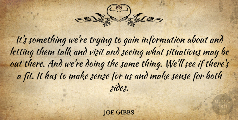 Joe Gibbs Quote About Both, Gain, Information, Letting, Seeing: Its Something Were Trying To...