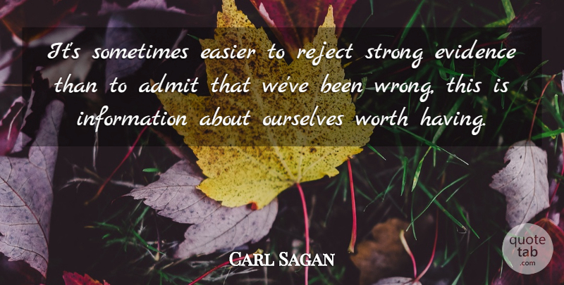 Carl Sagan Quote About Strong, Self Worth, Information: Its Sometimes Easier To Reject...