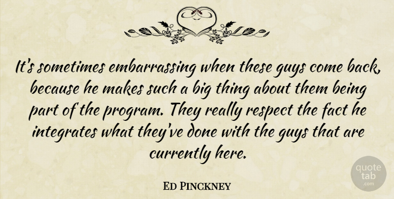 Ed Pinckney Quote About Currently, Fact, Guys, Respect: Its Sometimes Embarrassing When These...