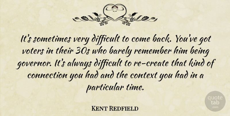Kent Redfield Quote About Barely, Connection, Context, Difficult, Particular: Its Sometimes Very Difficult To...