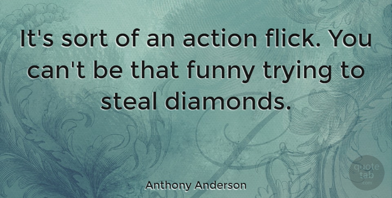 Anthony Anderson Quote About Trying, Action, Stealing: Its Sort Of An Action...