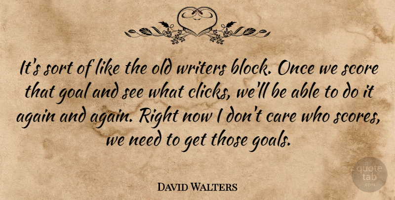 David Walters Quote About Again, Care, Goal, Score, Sort: Its Sort Of Like The...
