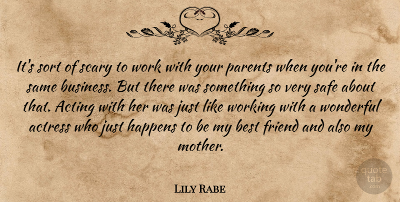 Lily Rabe Quote About Best Friend, Mother, Parent: Its Sort Of Scary To...